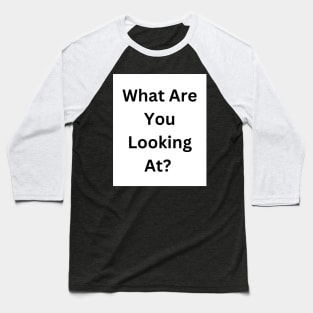 What Are You Looking At? Baseball T-Shirt